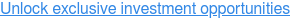 Unlock exclusive investment opportunities