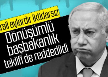 Netanyahu’nun dönüşümlü başbakanlık teklifi de reddedildi
